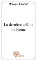 Couverture du livre « La dernière colline de Rome » de Monique Clavaud aux éditions Edilivre