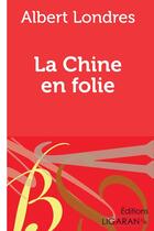 Couverture du livre « La Chine en folie » de Albert Londres aux éditions Ligaran