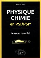Couverture du livre « Physique chimie en PSI/PSI* ; le cours complet » de Pascal Olive aux éditions Ellipses
