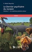 Couverture du livre « Le dernier psychiatre du jurassic t.1 ; un malicieux premier amour » de Francois Mbaki Mayemba aux éditions Publibook