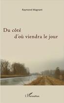 Couverture du livre « Du côté d'où viendra le jour » de Raymond Magnant aux éditions L'harmattan