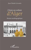 Couverture du livre « J'étais un enfant d'Alger » de Llinares Jean-Charle aux éditions L'harmattan