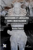 Couverture du livre « Successions et liberalités dans l'Iran mazdéen ; droit zoroastrien de la famille » de Nicolas Forest aux éditions L'harmattan