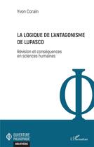 Couverture du livre « La logique de l'antagonisme de Lupasco ; révision et conséquences en sciences humaines » de Yvon Corain aux éditions L'harmattan