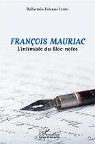 Couverture du livre « François Mauriac : l'intimiste du bloc-notes » de Bellarmin Etienne Iloki aux éditions L'harmattan
