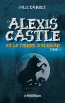 Couverture du livre « Alexis Castle et la pierre d'Elessär t.2 » de Julie Barret aux éditions Presses Litteraires