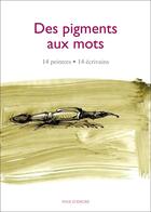 Couverture du livre « Des pigments aux mots ; 14 peintres, 14 écrivains » de  aux éditions Voix D'encre