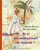 Couverture du livre « Et si on redessinait le monde ? » de Nathalie Novi et Daniel Picouly aux éditions Rue Du Monde
