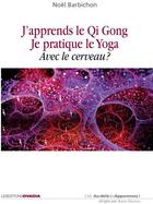 Couverture du livre « J'apprends le qi gong, je pratique le yoga avec le cerveau » de Noel Barbichon aux éditions Ovadia