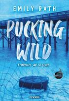 Couverture du livre « Coups de foudre sur la glace Tome 2 : Pucking Wild » de Emily Rath aux éditions Ronciere