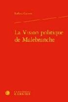 Couverture du livre « La vision politique de Malebranche » de Raffaele Carbone aux éditions Classiques Garnier