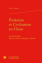 Couverture du livre « Évolution et civilisation en Chine ; le darwinisme dans la culture politique chinoise » de Lilian Truchon aux éditions Classiques Garnier