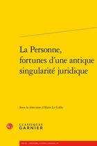 Couverture du livre « La personne, fortunes d'une antique singularité juridique » de Alain Le Gallo aux éditions Classiques Garnier