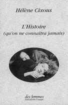 Couverture du livre « L'histoire (qu'on ne connaîtra jamais) » de Hélène Cixous aux éditions Des Femmes