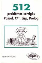 Couverture du livre « 512 problemes corriges en pascal, c++, lisp, prolog » de Louis Gacogne aux éditions Ellipses
