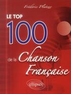 Couverture du livre « Le top 100 de la chanson francaise » de Frederic Platzer aux éditions Ellipses