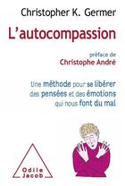 Couverture du livre « L'autocompassion ; une méthode pour se libérer des pensées et des émotions qui nous font du mal » de Christopher K. Germer aux éditions Odile Jacob