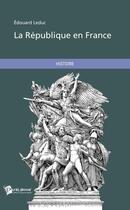 Couverture du livre « La république en France » de Edouard Leduc aux éditions Publibook