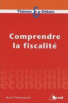 Couverture du livre « Comprendre la fiscalité » de Alexis Tremoulinas aux éditions Breal