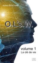 Couverture du livre « O.l's.w. volume 1 ; la clé d'une vie » de Jeremi Bentham aux éditions Les Sentiers Du Livre