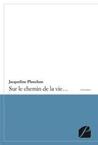 Couverture du livre « Sur le chemin de la vie... » de Jacqueline Planchon aux éditions Editions Du Panthéon