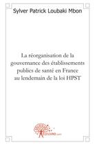 Couverture du livre « La reorganisation de la gouvernance des etablissements publics de sante en france au lendemain de la » de Sylver Patrick Louba aux éditions Edilivre