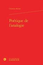 Couverture du livre « Poétique de l'analogie » de Christian Michel aux éditions Classiques Garnier