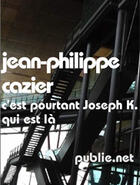 Couverture du livre « C'est pourtant Joseph K. qui est là » de Jean-Philippe Cazier aux éditions Publie.net