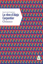 Couverture du livre « Le reve d'Alejo Carpentier ; Orinoco » de Jean-Louis Coatrieux aux éditions Apogee