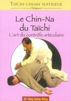 Couverture du livre « Le chin-na du taïchi ; l'art du contrôle articulaire » de Jiwing-Ming Yang aux éditions Budo