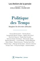 Couverture du livre « Politique des temps : imaginer les devenirs africains » de Achille Mbembe et Felwine Sarr et Collectif aux éditions Philippe Rey