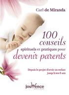 Couverture du livre « 100 conseils spirituels et pratiques pour devenir parents ; depuis le projet d'avoir un enfant jusqu'à ses 6 ans » de Carl De Miranda aux éditions Jouvence