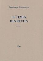 Couverture du livre « Le temps des récits » de Dominique Grandmont aux éditions La Barque