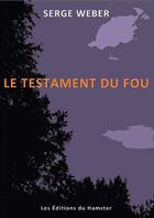 Couverture du livre « Le testament du fou » de Serge Weber aux éditions Les Editions Du Hamster
