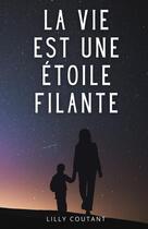 Couverture du livre « La vie est une étoile filante. » de Lilly Coutant aux éditions Thebookedition.com