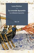 Couverture du livre « Le monde byzantin Tome 3 ; la civilisation byzantine » de Louis Brehier aux éditions Mimesis
