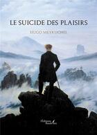 Couverture du livre « Le suicide des plaisirs » de Hugo Meykuchel aux éditions Baudelaire