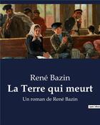 Couverture du livre « La Terre qui meurt : Un roman de René Bazin » de Rene Bazin aux éditions Culturea