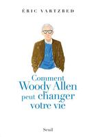 Couverture du livre « Comment Woody Allen peut changer votre vie » de Eric Vartzbed aux éditions Seuil
