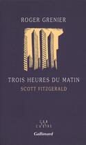 Couverture du livre « Trois heures du matin ; Scott Fitzgerald » de Roger Grenier aux éditions Gallimard