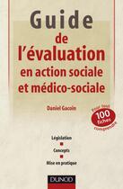 Couverture du livre « Guide de l'évaluation en action sociale et médico-sociale ; 101 fiches pour tout comprendre » de Daniel Gacoin aux éditions Dunod