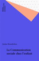 Couverture du livre « Communication sociale chez l'enfant » de J. Beaudichon aux éditions Puf