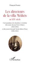 Couverture du livre « Les directeurs de la villa Médicis au XIXe siècle ; correspondance des deuxième et troisième directorats de Jean-Victor Schnetz (1853-1866) » de Francois Fossier aux éditions Editions L'harmattan