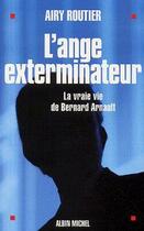 Couverture du livre « L'Ange exterminateur : La vraie vie de Bernard Arnault » de Airy Routier aux éditions Albin Michel