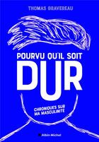 Couverture du livre « Pourvu qu'il soit dur : chroniques de ma masculinité » de Thomas Gravereau aux éditions Albin Michel