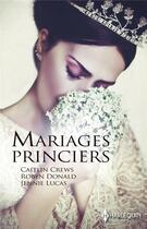 Couverture du livre « Mariages princiers : alliance scandaleuse, un serment princier, trahie par le prince » de Robyn Donald et Lucas Jennie et Caitlin Crews aux éditions Harlequin