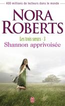 Couverture du livre « Les trois soeurs t.3 ; Shannon apprivoisée » de Nora Roberts aux éditions J'ai Lu