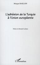 Couverture du livre « L'adhésion de la turquie à l'union européenne » de Morgan Baillon aux éditions L'harmattan