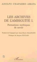 Couverture du livre « Les archives de l'ambiguïté t.1 ; formations mythiques de savoir » de Adolfo Chaparro-Amaya aux éditions Editions L'harmattan