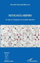 Couverture du livre « Mitología shipibo ; un viaje en el imaginarion de un pueblo amazónico » de Pierrette Bertrand-Ricoveri aux éditions Editions L'harmattan